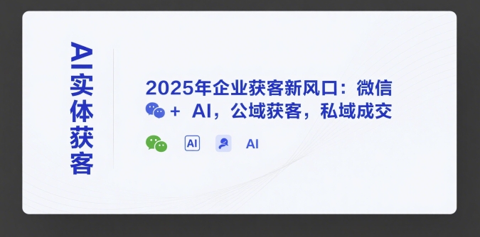 mp29336期-AI实体获客，2025年企业获客新风口：微信+ AI，公域获客，私域成交