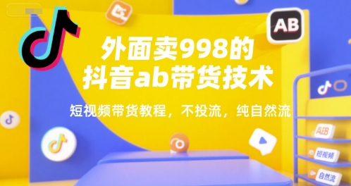 mp29443期-外面卖998的抖音ab带货技术，短视频带货教程，不投流，纯自然流