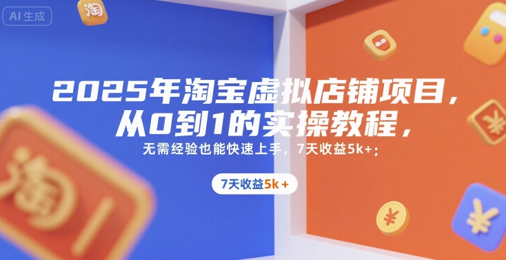 mp29580期-2025年淘宝虚拟店铺项目，从0到1的实操教程，​​无需经验也能快速上手，7天收益5k+