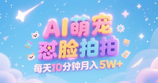 mp29765期-AI萌宠怼脸拍，萌宠赛道，精准高客单，每天十分钟，创作者分成，月入5W+