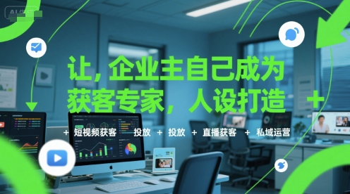 mp29992期-让企业主自己成为获客专家，人设打造+短视频获客+投放+直播获客+私域运营