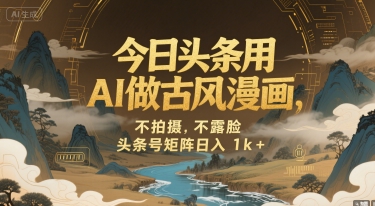 mp30087期-今日头条用AI做古风漫画，不拍摄，不露脸，头条号矩阵日入1k+
