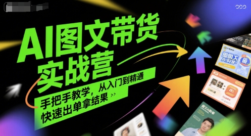 mp30200期-AI图文带货实战营，手把手教学，从入门到精通，快速出单拿结果