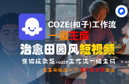 mp30543期-COZE(扣子)工作流一键在所治愈田园风短视频，保姆级教程，零基础快速入门