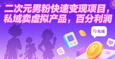 mp30637期-二次元男粉快速变现项目，私域卖虚拟产品，百分利润