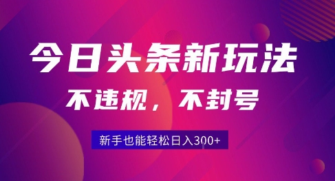 mp30863期-2025今日头条原创玩法5.0，不违规不封号，零门槛新手跟着做也能日入3张+