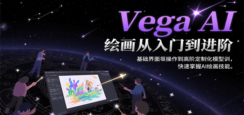 fy16047期-Vega AI绘画从入门到进阶，基础界面操作到高阶定制化模型训，快速掌握AI绘画技能