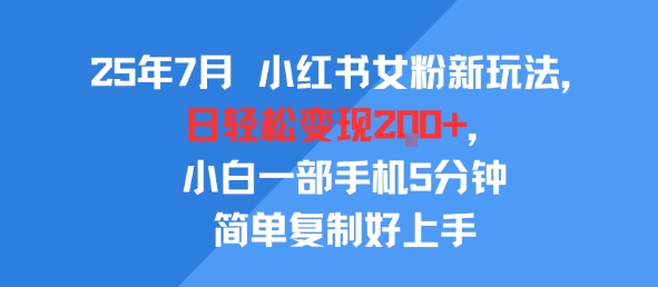 mp31087期-25年7月小红书女粉新玩法，公域转私域变现，日轻松变现2张+，5分钟简单复制好上手
