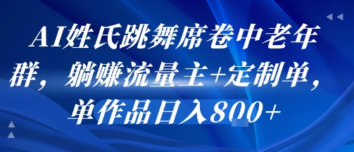 mp31502期-AI姓氏跳舞席卷中老年群，躺挣流量主+定制单，单作品日入8张