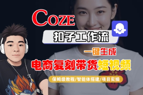 mp31512期-Coze扣子工作流一键生成电商复刻带货短视频，保姆级教程-智能体搭建-项目实操
