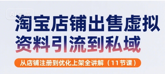 mp31626期-淘宝店铺出售虚拟资料引流到私域，从店铺注册到优化上架全讲解(11节课)