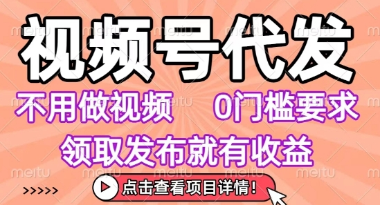 mp32140期-视频号代发，不用剪辑不用做视频，0门槛要求，领取发布就有收益，任务没有无上限，小白轻松上手