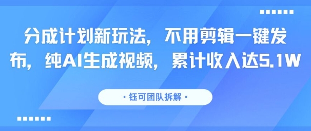 mp32144期-分成计划新玩法，不用剪辑一键发布，纯AI生成视频，累计收入达5.1W