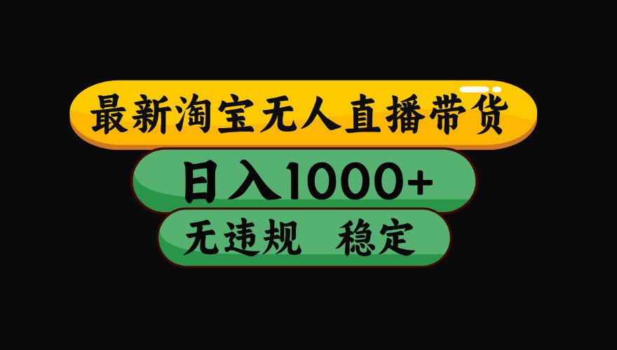 fy16596期-淘宝无人直播带货【最新】，日入1000+，独家技术，无违规无封号，操作简单，长期稳定