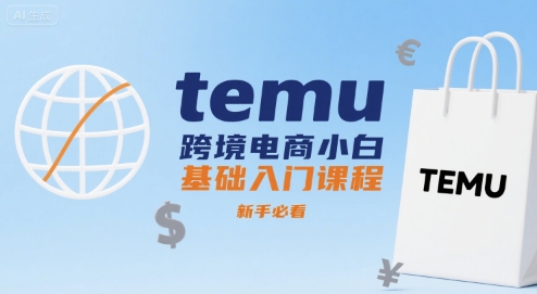 mp32876期-temu跨境电商小白基础入门课程，新手必看