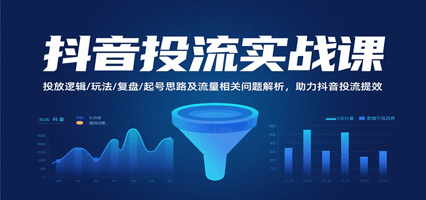 fy16857期-抖音投流实战课，投放逻辑/玩法/复盘/起号思路及流量相关问题解析，助力抖音投流提效
