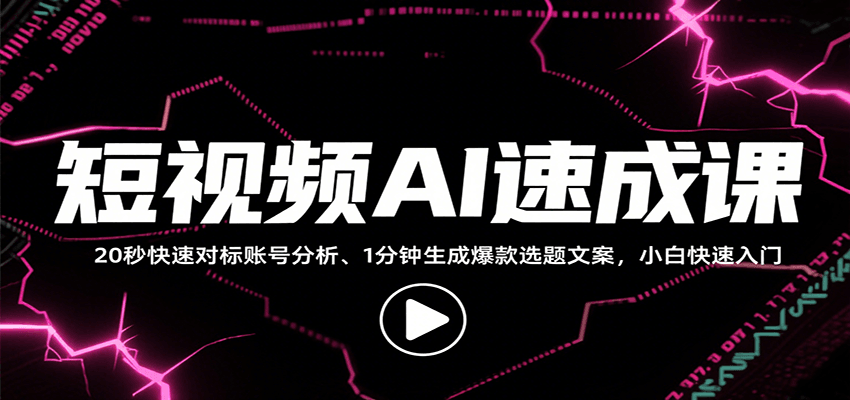 fy16897期-短视频AI速成课，找对标/定选题/拆结构/写文案等，小白快速上手解锁多样创作技能
