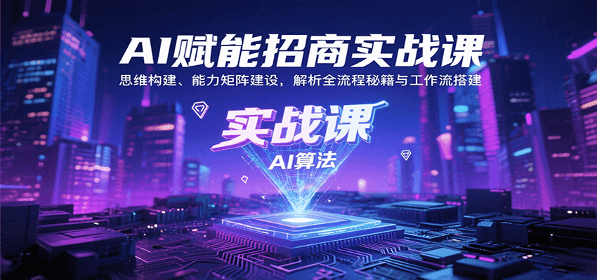 fy16994期-AI赋能招商实战课：思维构建、能力矩阵建设，解析全流程秘籍与工作流搭建