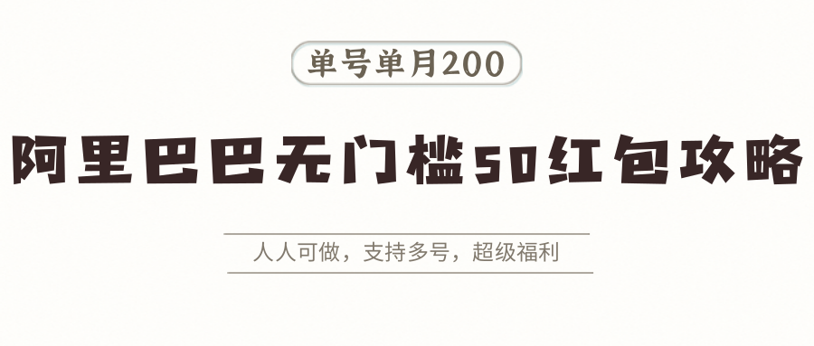fy17070期-阿里巴巴无门槛50红包攻略，单号单月200。人人可做，支持多号，超级福利