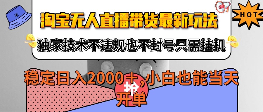 fy17153期-淘宝无人直播带货最新玩法，独家技术不违规不封号，只需挂机稳定日入2000+