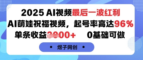 mp34001期-2025AI视频最后一波红利，AI萌娃祝福视频，起号率高达96%，单条收益1k+，0基础可做