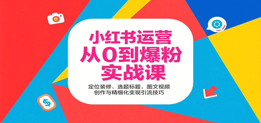 fy17277期-小红书运营从0到爆粉实战课：定位装修、选题标题，图文视频创作与精细化变现引流技巧
