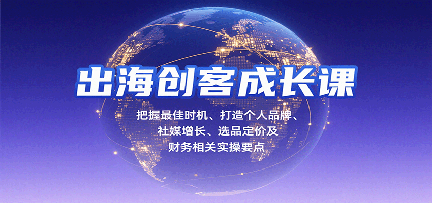 fy17505期-出海创客成长课，把握最佳时机、打造个人品牌、社媒增长、选品定价及财务相关实操要点