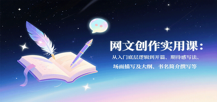 fy17589期-网文创作实用课：从入门底层逻辑到开篇、期待感写法、场面描写及大纲、书名简介撰写等