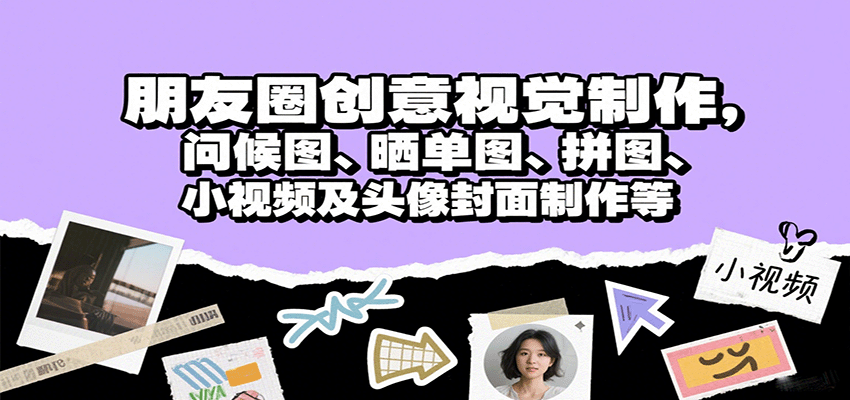 fy17632期-朋友圈创意视觉制作，问候图、晒单图、拼图、小视频及头像封面制作等