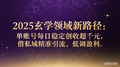 mp35292期-2025玄学领域新路径：单账号每日稳定创收1k+，借私域精准引流，低调盈利