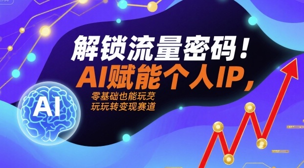 mp35466期-解锁流量密码！AI赋能个人IP，零基础也能玩转变现赛道