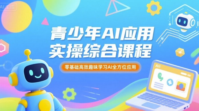 mp35472期-青少年AI应用实操综合课程，零基础高效趣味学习AI全方位应用