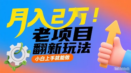 mp35581期-月入2W！老项目翻新玩法，小白上手就能做，非常容易上手