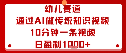 mp35582期-幼儿赛道：通过AI做传统知识视频，10分钟一条视频，日盈利多张