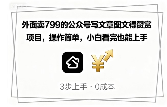 mp35899期-外面卖799的公众号写文章图文得赞赏项目，操作简单，小白看完也能上手