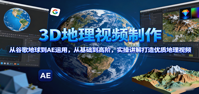 fy18092期-3D地理视频制作，从谷歌地球到AE运用，从基础到高阶，实操讲解打造优质地理视频