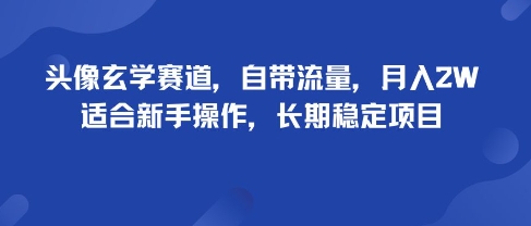 mp36114期-头像玄学赛道，自带流量，月入2W，适合新手操作，长期稳定项目