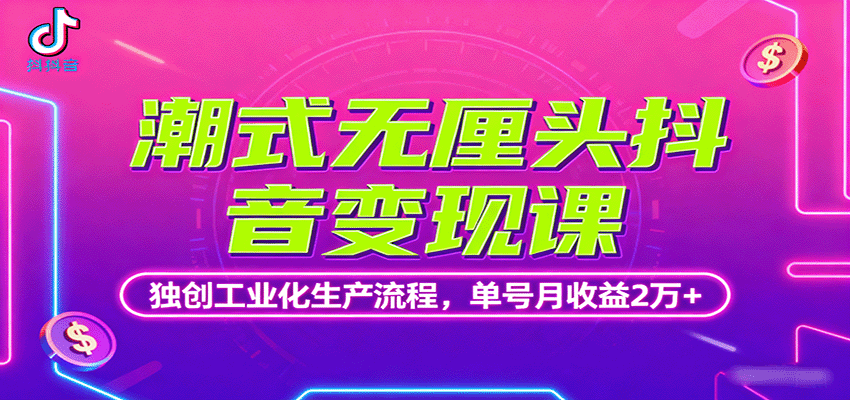 fy18297期-潮式无厘头抖音变现课，独创工业化生产流程，单号月收益2万+