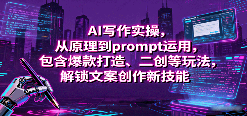 fy18301期-AI写作实操，从原理到prompt运用，包含爆款打造、二创等玩法，解锁文案创作新技能