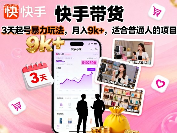 mp37021期-快手带货，3天起号暴力玩法，月入9k+，适合普通人的项目