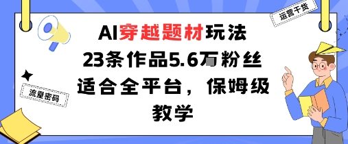 mp37027期-AI穿越题材玩法：23条作品收获5.6W粉丝适合全平台，保姆级教学