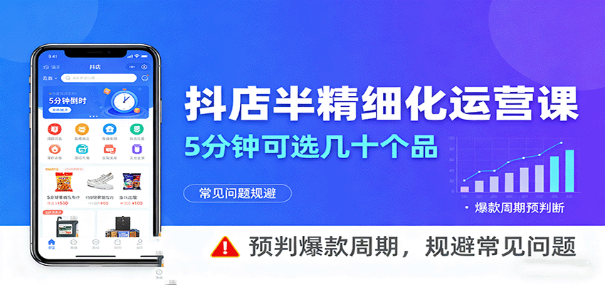 fy18546期-抖店半精细化运营，5分钟可选几十个品，预判爆款周期，规避常见问题