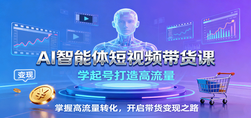 fy18552期-AI智能体短视频带货课：学起号打造高流量，掌握高流量转化，开启带货变现之路