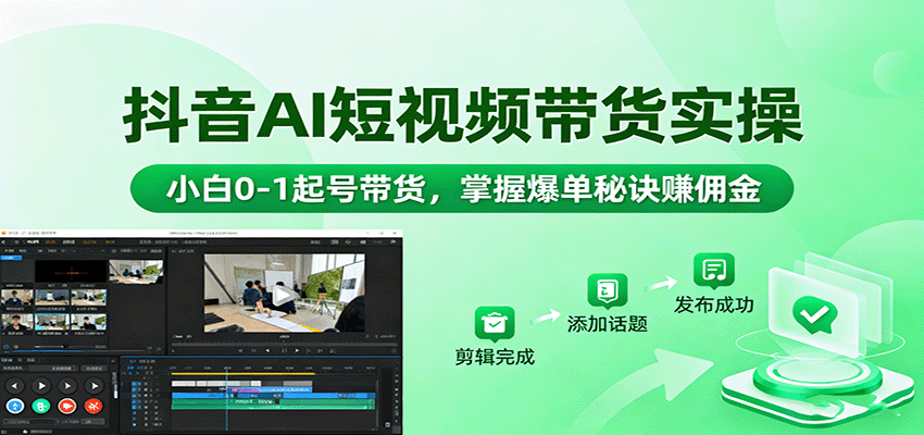 fy19009期-抖音AI短视频带货实操，小白0-1起号带货，掌握爆单秘诀赚佣金