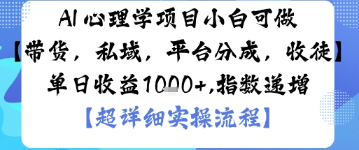 mp38268期-AI+心理学项目，小白可做，变现渠道多【带货，私域，平台分成，收徒】单日收益1k