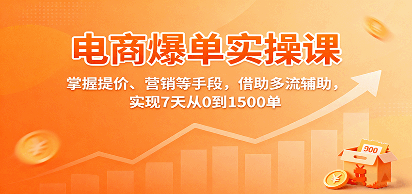 fy19087期-电商爆单实操课：掌握提价、营销等手段，借助多流辅助，实现7天从0到1500单