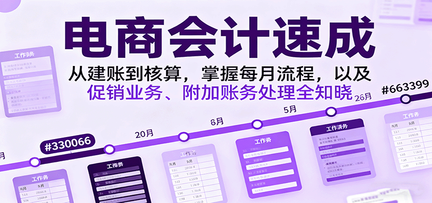 fy19089期-电商会计速成，从建账到核算，掌握每月流程，以及促销业务、附加账务处理全知晓