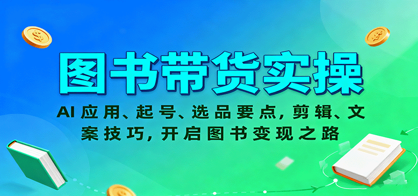 fy19090期-图书带货实操，AI应用、起号、选品要点，剪辑、文案技巧，开启图书变现之路
