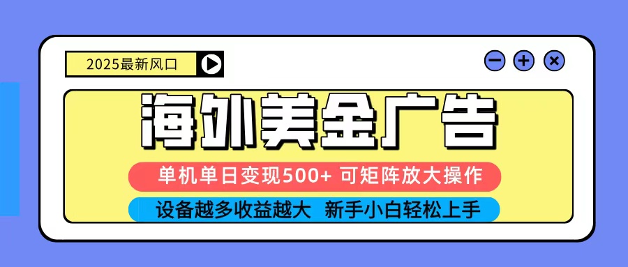 fy19299期-2025吃肉海外美金广告，单机单日变现500+，矩阵可无限放大，新手小白轻松上手