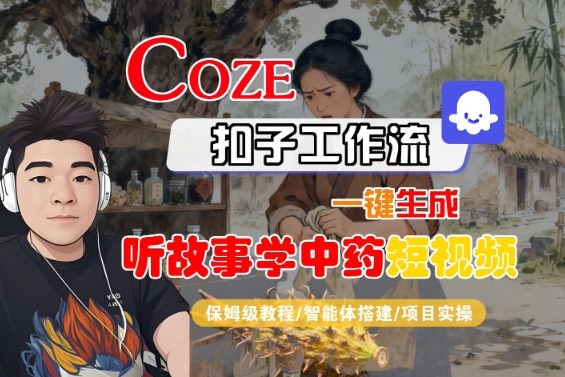 mp39023期-Coze扣子智能体工作流一键生成“听故事学中药“短视频，全流程保姆级教学